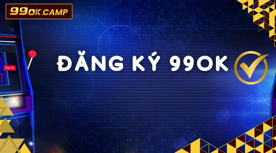 Đăng Ký 99Ok cực nhanh và đơn giản 1 Đăng Ký 99Ok cực nhanh và đơn giản